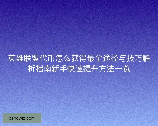 英雄联盟代币怎么获得最全途径与技巧解析指南新手快速提升方法一览